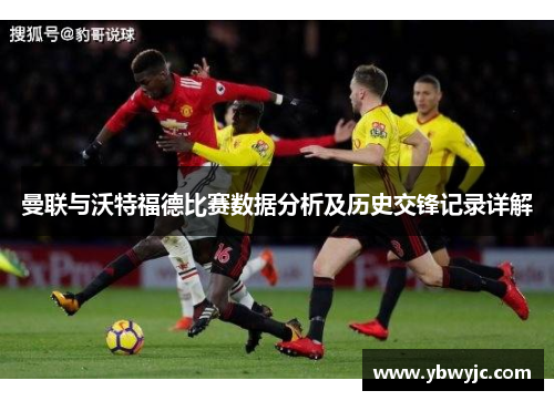 曼联与沃特福德比赛数据分析及历史交锋记录详解