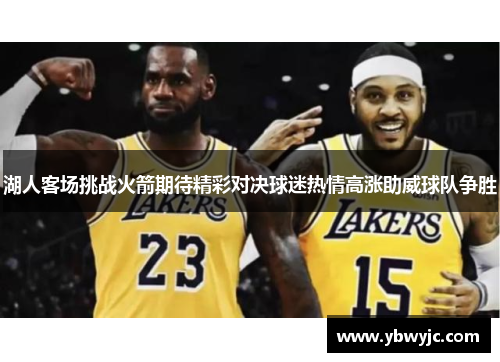 湖人客场挑战火箭期待精彩对决球迷热情高涨助威球队争胜